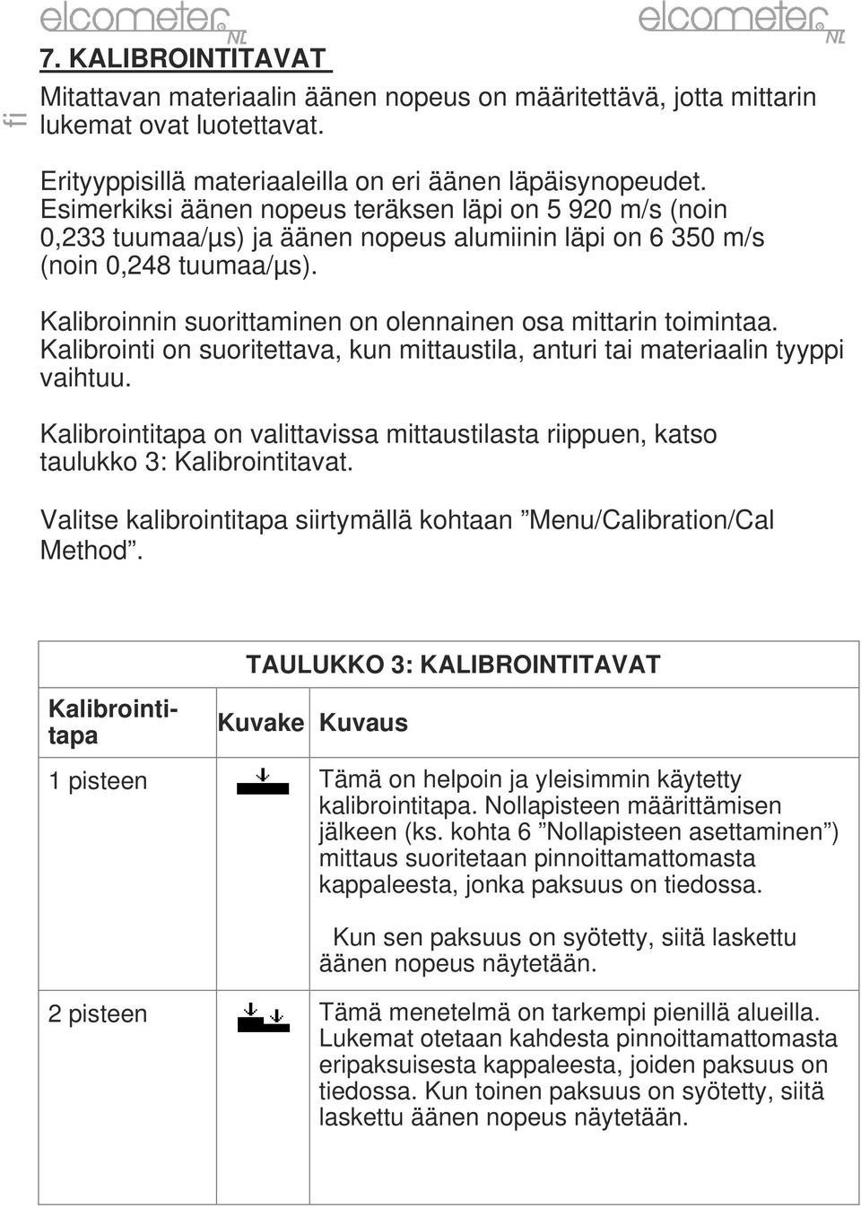 Kalibroinnin suorittaminen on olennainen osa mittarin toimintaa. Kalibrointi on suoritettava, kun mittaustila, anturi tai materiaalin tyyppi vaihtuu.