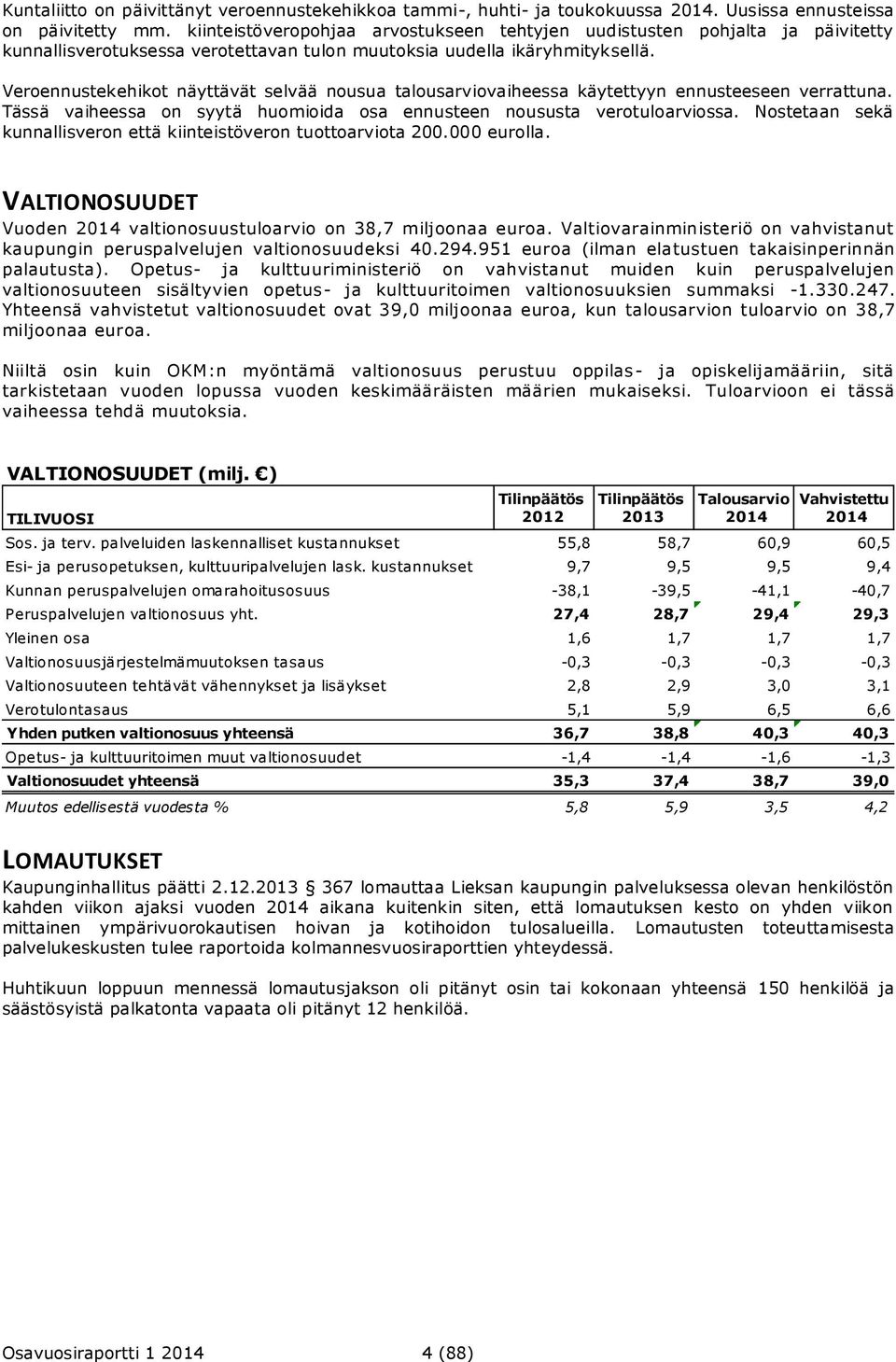 Veroennustekehikot näyttävät selvää nousua talousarviovaiheessa käytettyyn ennusteeseen verrattuna. Tässä vaiheessa on syytä huomioida osa ennusteen noususta verotuloarviossa.