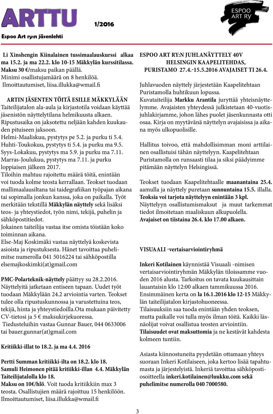 Ripustusaika on jaksotettu neljään kahden kuukauden pituiseen jaksoon. Helmi-Maaliskuu, pystytys pe 5.2. ja purku ti 5.4. Huhti-Toukokuu, pystytys ti 5.4. ja purku ma 9.5. Syys-Lokakuu, pystytys ma 5.