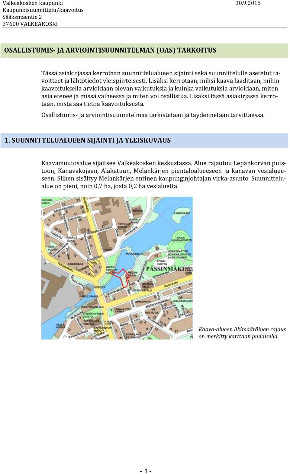 Lisäksi tässä asiakirjassa kerrotaan, mistä saa tietoa kaavoituksesta. Osallistumis- ja arviointisuunnitelmaa tarkistetaan ja täydennetään tarvittaessa. 1.