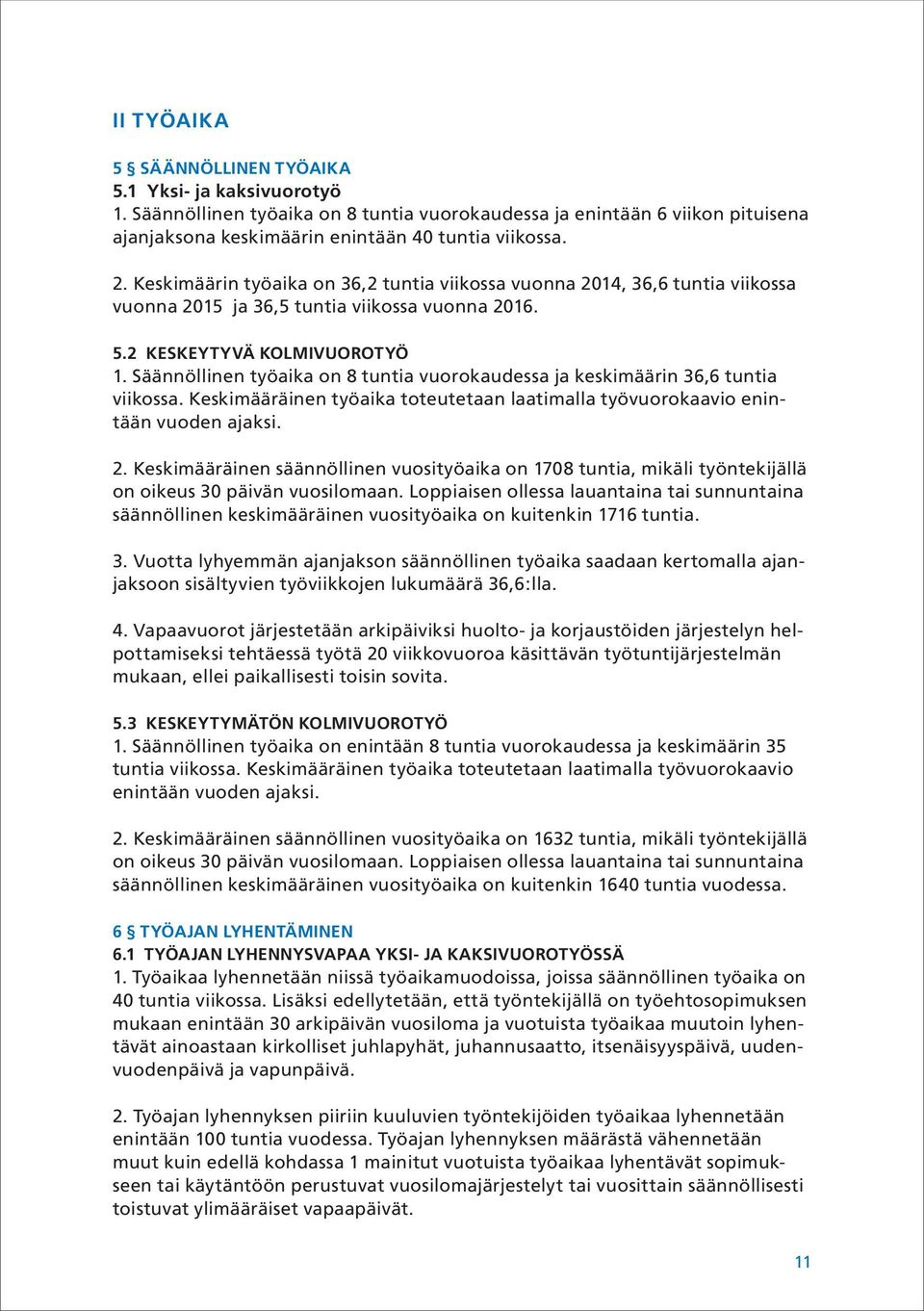 Säännöllinen työaika on 8 tuntia vuorokaudessa ja keskimäärin 36,6 tuntia viikossa. Keskimääräinen työaika toteutetaan laatimalla työvuorokaavio enintään vuoden ajaksi. 2.