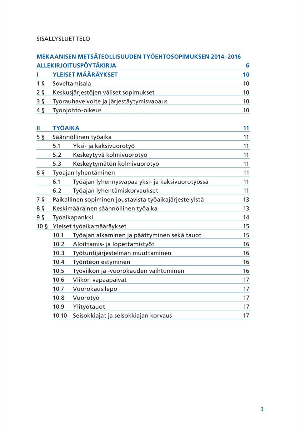 3 Keskeytymätön kolmivuorotyö 11 6 Työajan lyhentäminen 11 6.1 Työajan lyhennysvapaa yksi- ja kaksivuorotyössä 11 6.