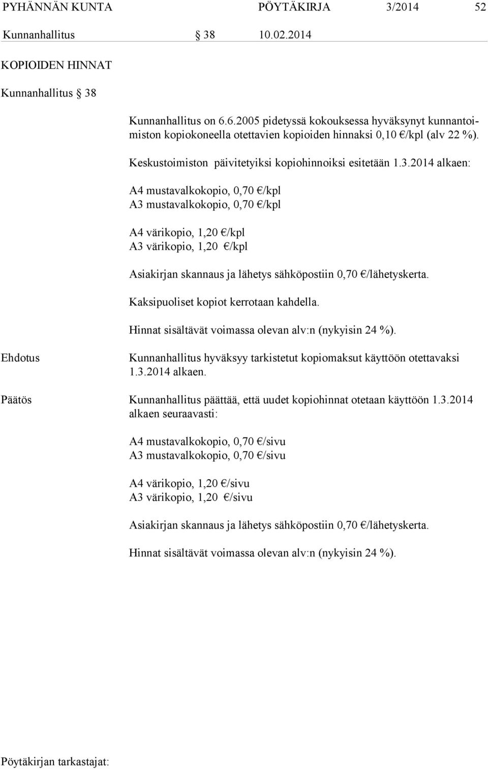 2014 alkaen: A4 mustavalkokopio, 0,70 /kpl A3 mustavalkokopio, 0,70 /kpl A4 värikopio, 1,20 /kpl A3 värikopio, 1,20 /kpl Asiakirjan skannaus ja lähetys sähköpostiin 0,70 /lähetyskerta.