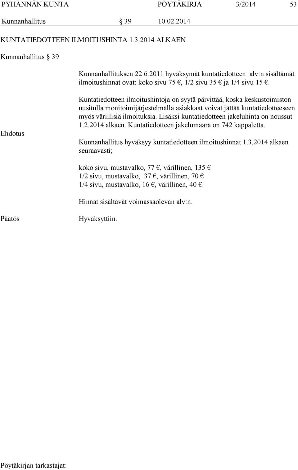 Kuntatiedotteen ilmoitushintoja on syytä päivittää, koska keskustoimiston uu si tul la monitoimijärjestelmällä asiakkaat voivat jättää kun ta tie dot tee seen myös värillisiä ilmoituksia.