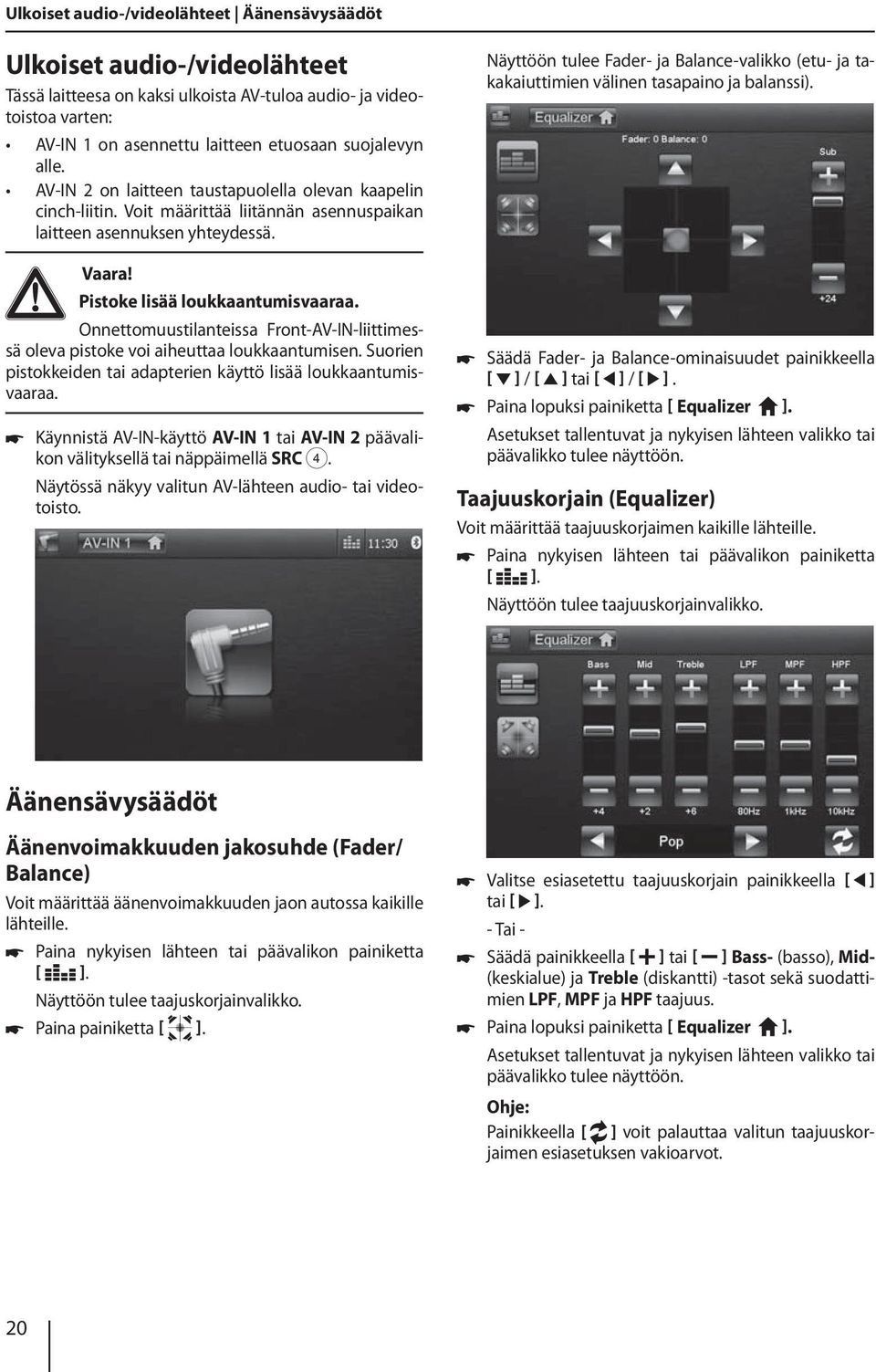 Onnettomuustilanteissa Front-AV-IN-liittimessä oleva pistoke voi aiheuttaa loukkaantumisen. Suorien pistokkeiden tai adapterien käyttö lisää loukkaantumisvaaraa.