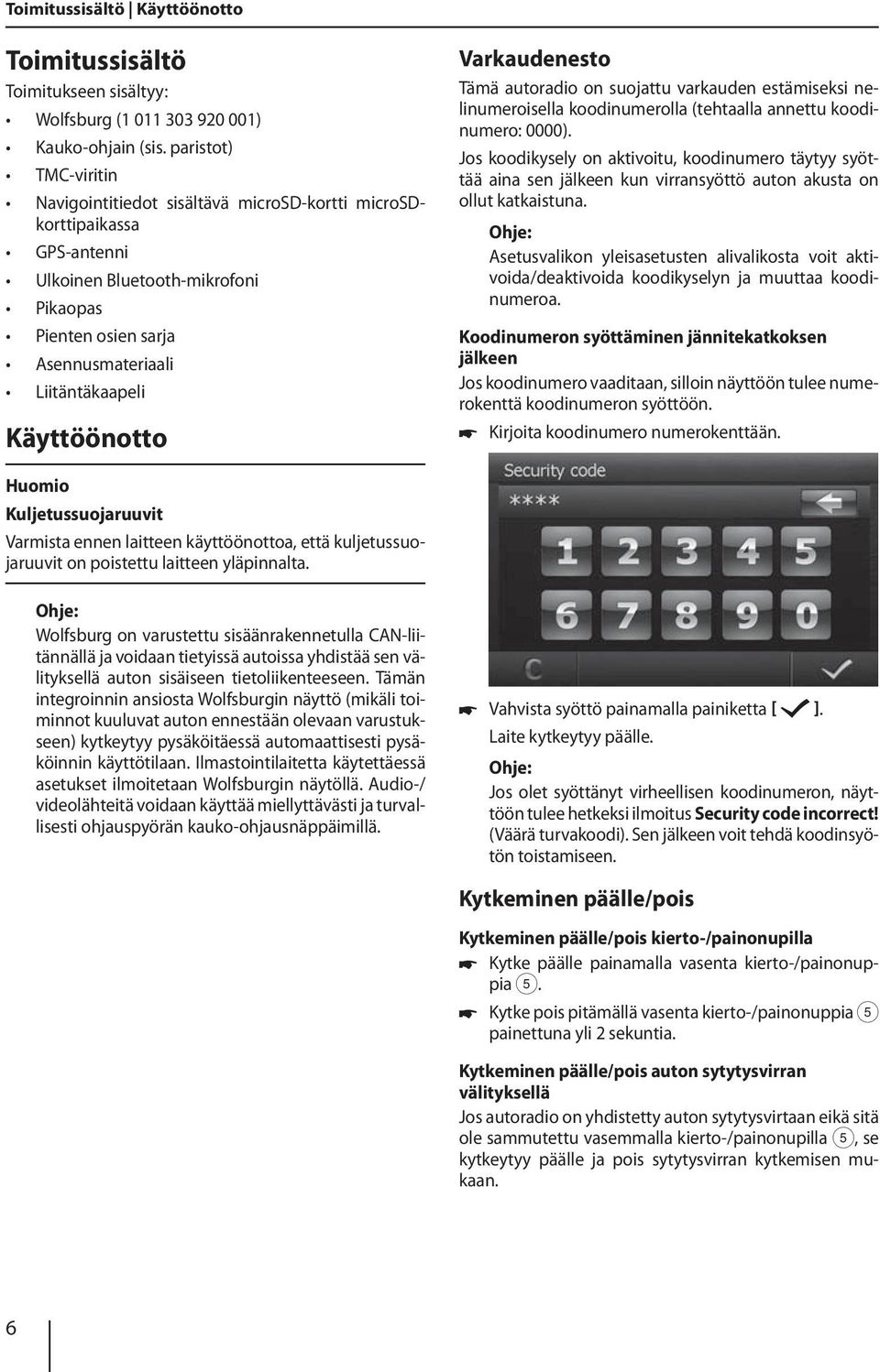 Käyttöönotto Varkaudenesto Tämä autoradio on suojattu varkauden estämiseksi nelinumeroisella koodinumerolla (tehtaalla annettu koodinumero: 0000).