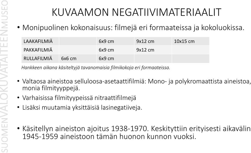 eri formaateissa. Valtaosa aineistoa selluloosa-asetaattifilmiä: Mono- ja polykromaattista aineistoa, monia filmityyppejä.