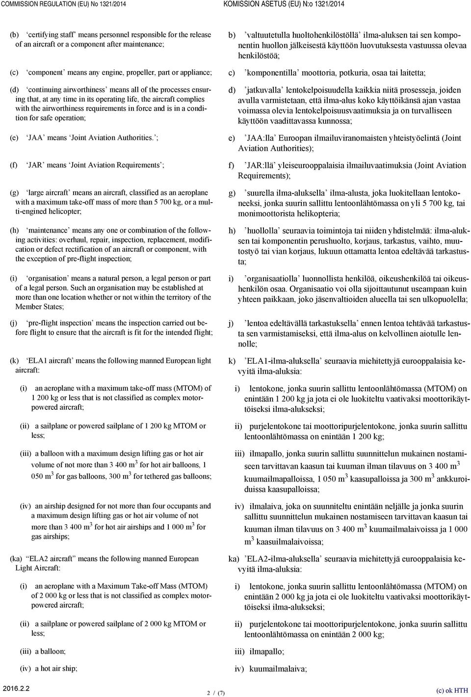 appliance; c) komponentilla moottoria, potkuria, osaa tai laitetta; (d) continuing airworthiness means all of the processes ensuring that, at any time in its operating life, the aircraft complies