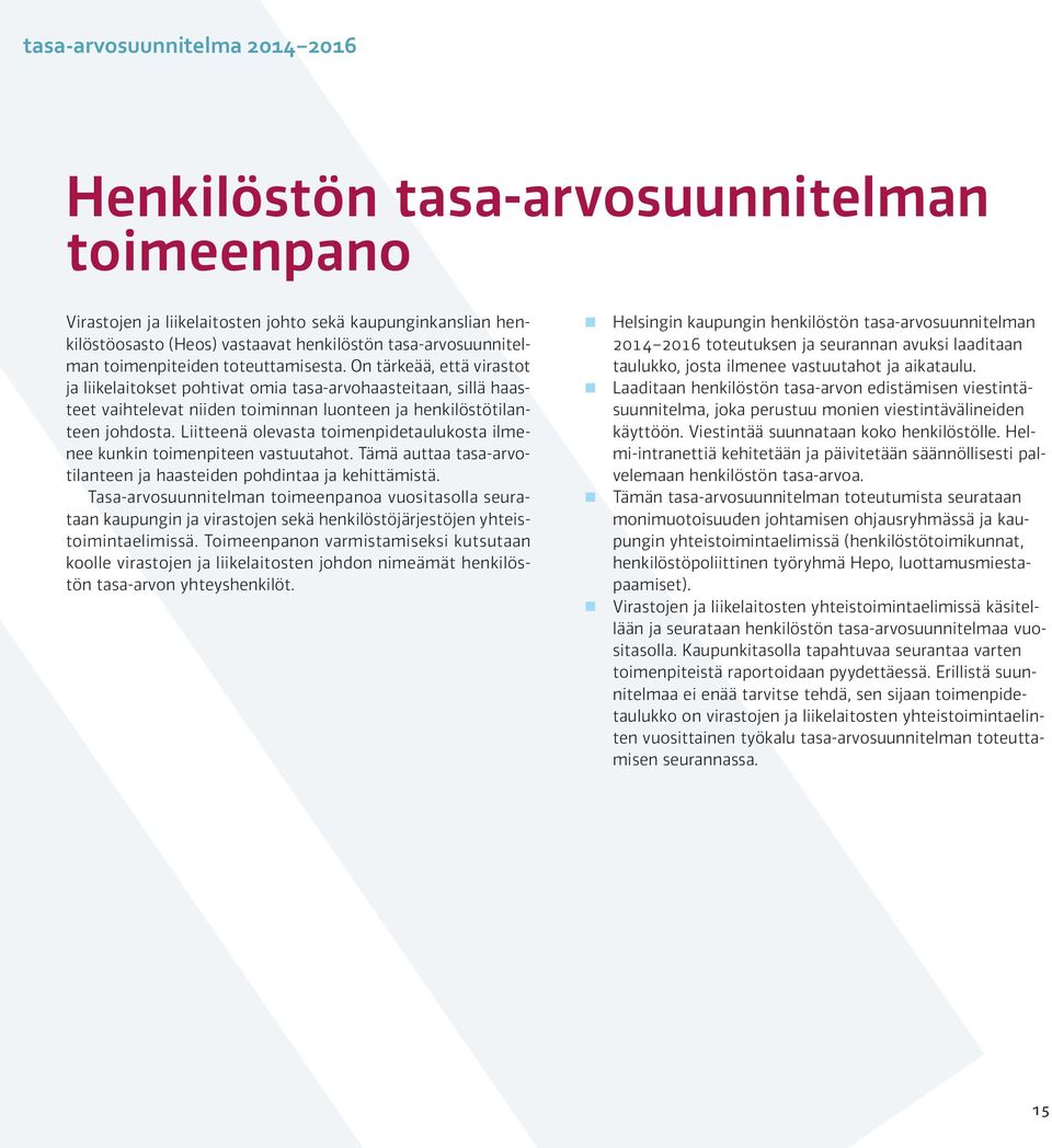 On tärkeää, että virastot ja liikelaitokset pohtivat omia tasa-arvohaasteitaan, sillä haasteet vaihtelevat niiden toiminnan luonteen ja henkilöstötilanteen johdosta.