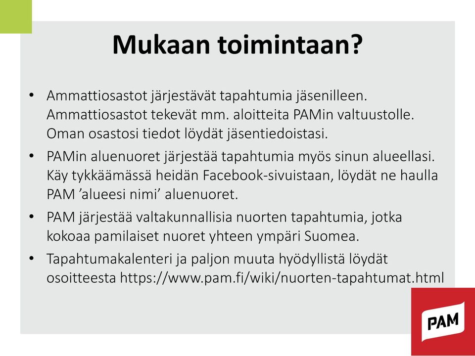 Käy tykkäämässä heidän Facebook-sivuistaan, löydät ne haulla PAM alueesi nimi aluenuoret.