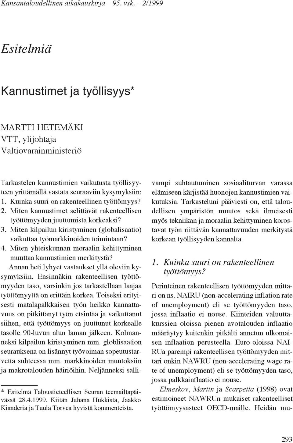 Tarkastelen kannustimien vaikutusta työllisyyteen yrittämällä vastata seuraaviin kysymyksiin: 1. Kuinka suuri on rakenteellinen työttömyys? 2.