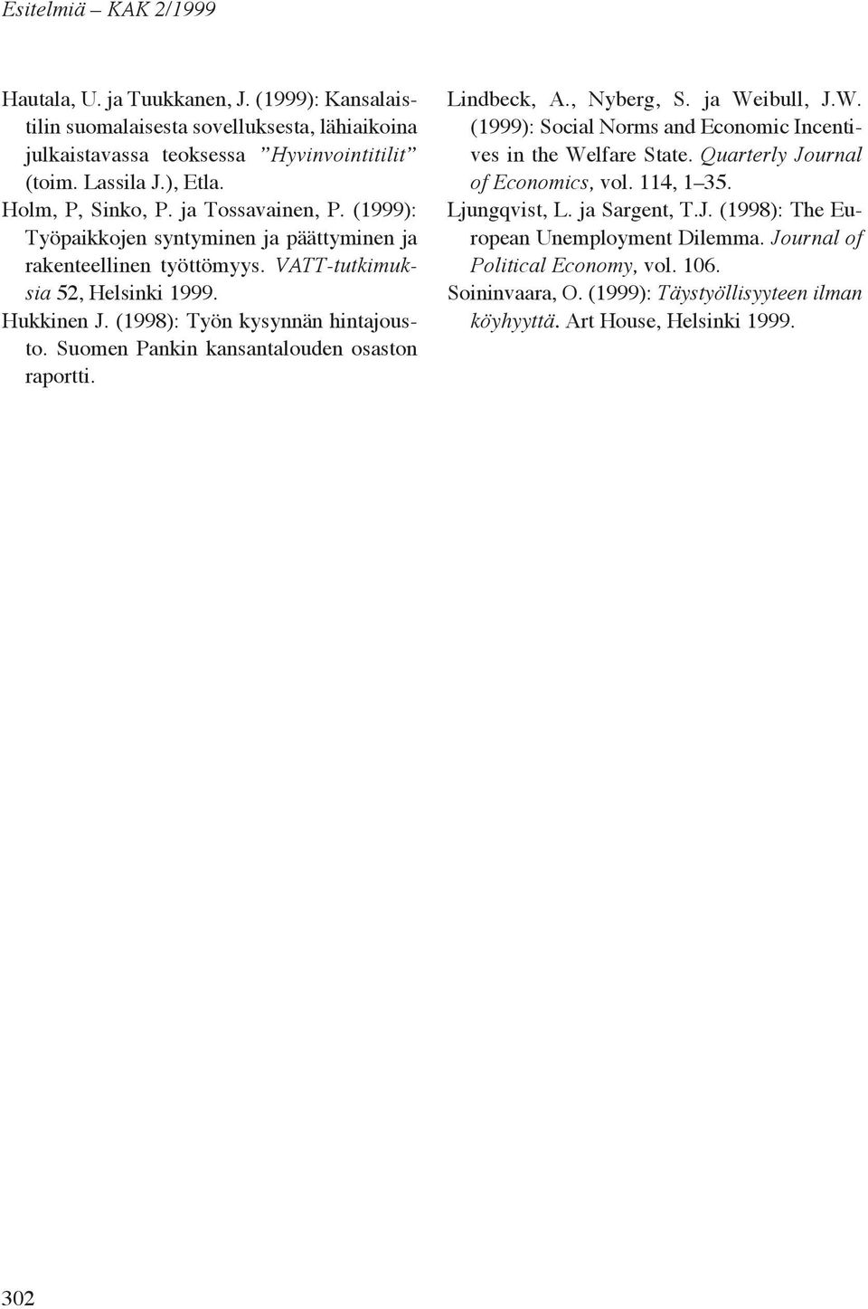 Suomen Pankin kansantalouden osaston raportti. Lindbeck, A., Nyberg, S. ja Weibull, J.W. (1999): Social Norms and Economic Incentives in the Welfare State. Quarterly Journal of Economics, vol.