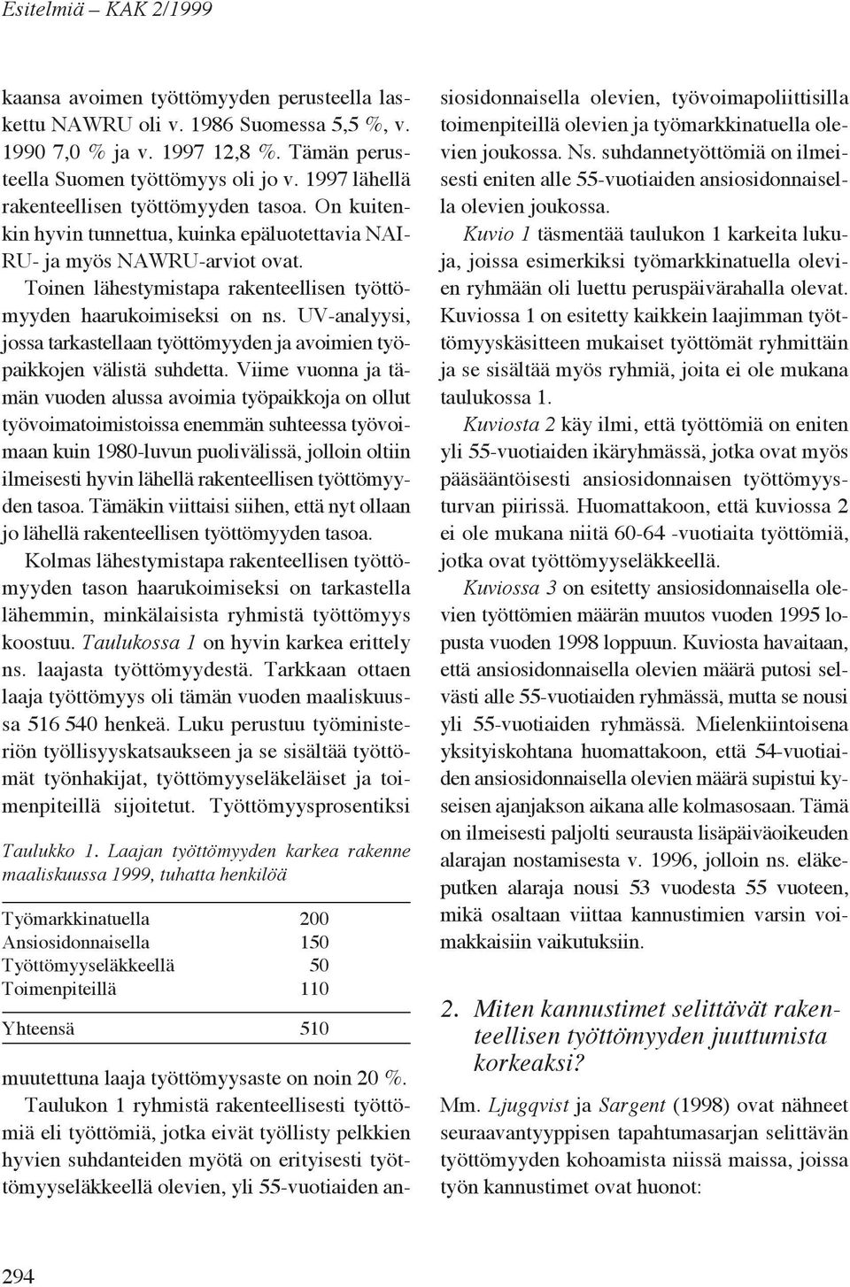 Toinen lähestymistapa rakenteellisen työttömyyden haarukoimiseksi on ns. UV-analyysi, jossa tarkastellaan työttömyyden ja avoimien työpaikkojen välistä suhdetta.