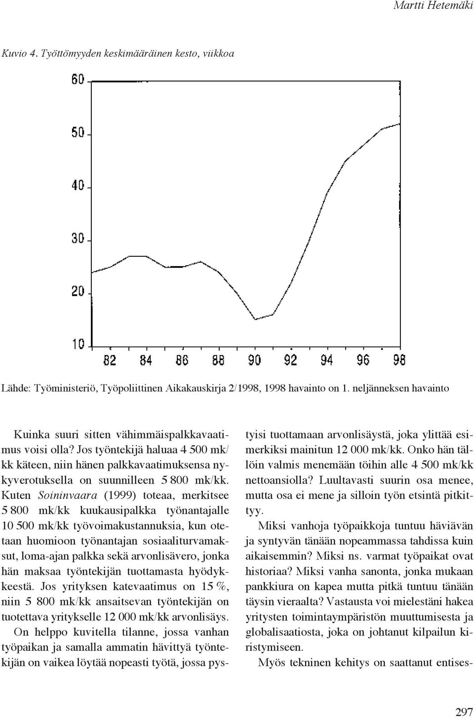 Kuten Soininvaara (1999) toteaa, merkitsee 5800 mk/kk kuukausipalkka työnantajalle 10 500 mk/kk työvoimakustannuksia, kun otetaan huomioon työnantajan sosiaaliturvamaksut, loma-ajan palkka sekä