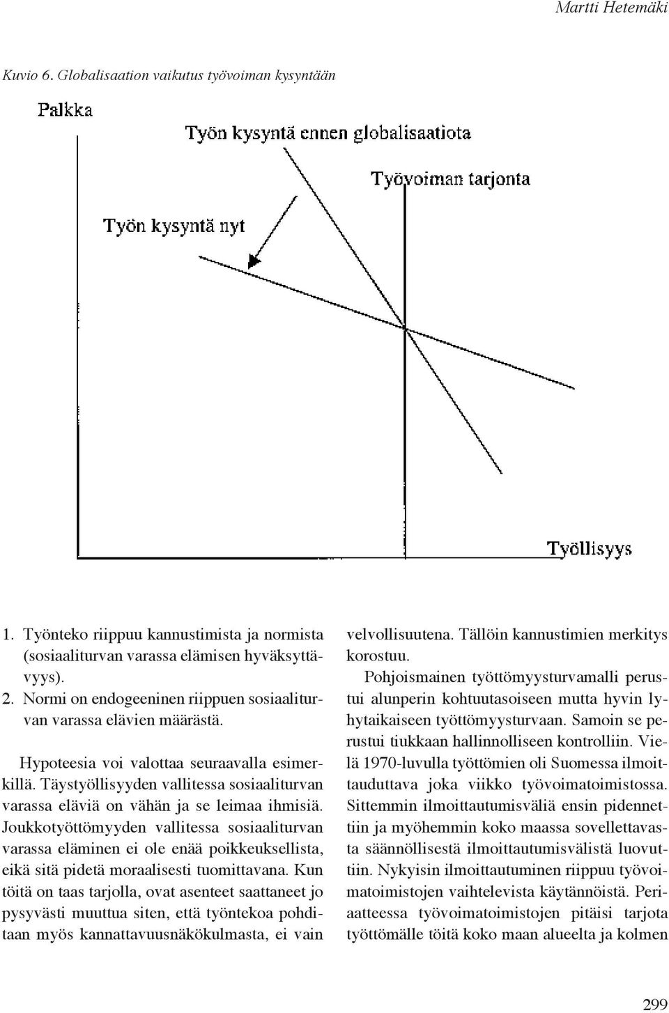 Täystyöllisyyden vallitessa sosiaaliturvan varassa eläviä on vähän ja se leimaa ihmisiä.