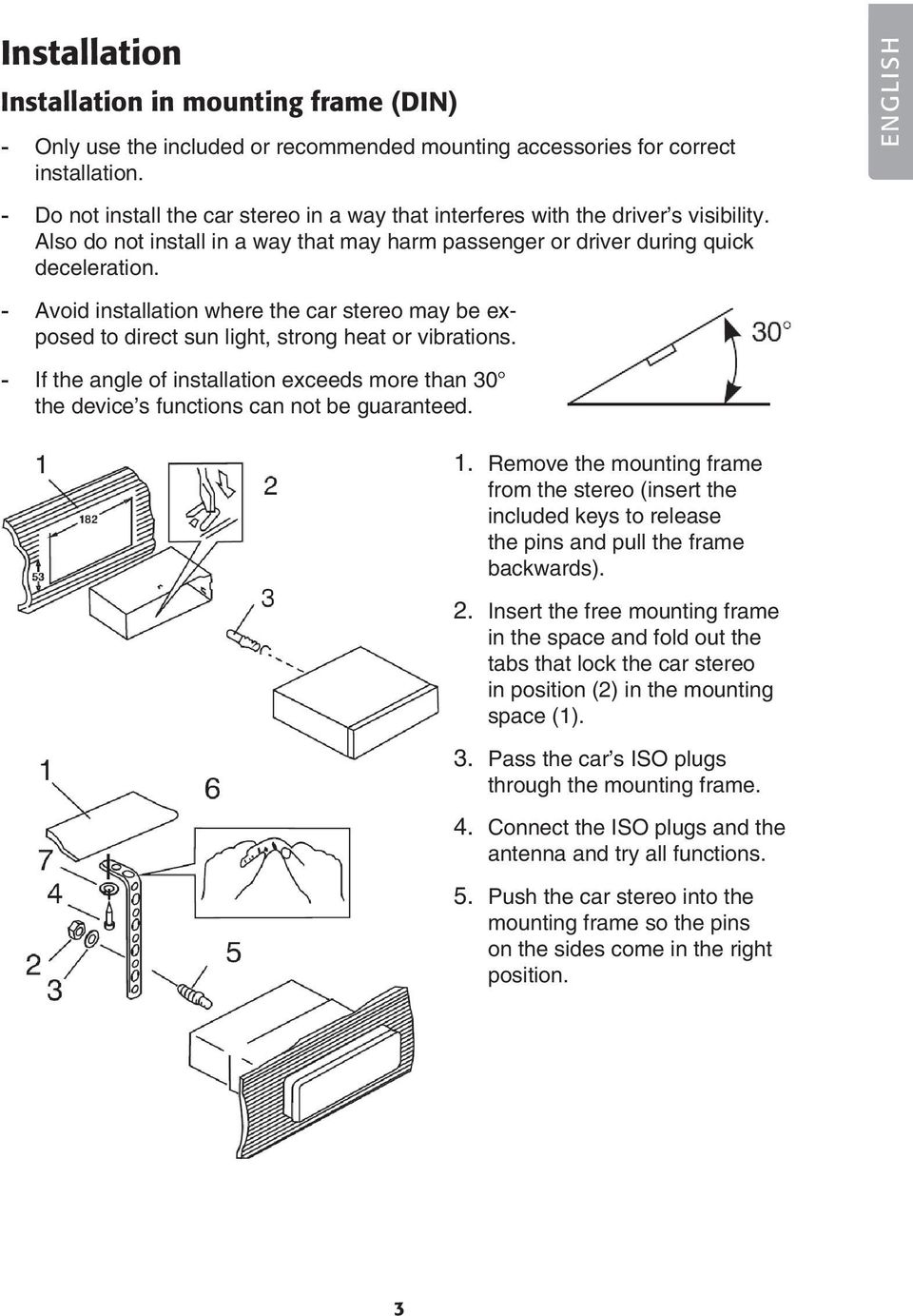 - Avoid installation where the car stereo may be exposed to direct sun light, strong heat or vibrations.