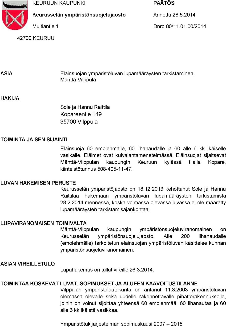 00/2014 42700 KEURUU ASIA Eläinsuojan ympäristöluvan lupamääräysten tarkistaminen, Mänttä-Vilppula HAKIJA Sole ja Hannu Raittila Kopareentie 149 35700 Vilppula TOIMINTA JA SEN SIJAINTI Eläinsuoja 60