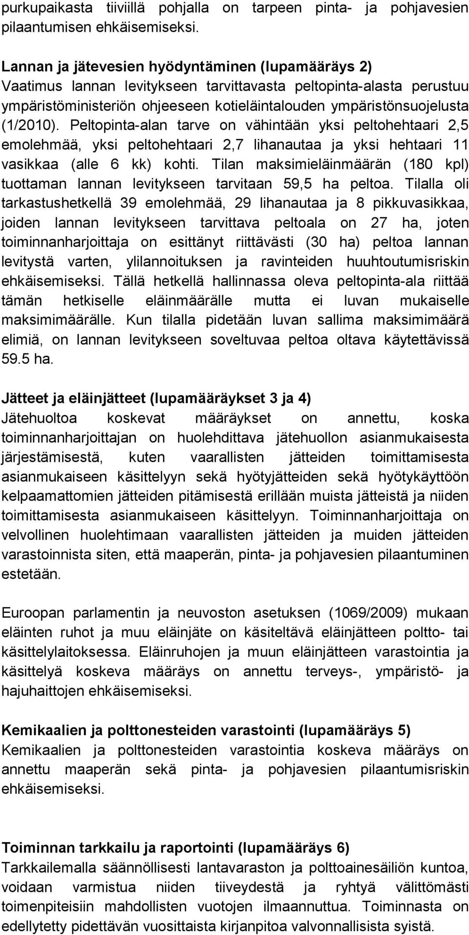 Peltopinta-alan tarve on vähintään yksi peltohehtaari 2,5 emolehmää, yksi peltohehtaari 2,7 lihanautaa ja yksi hehtaari 11 vasikkaa (alle 6 kk) kohti.