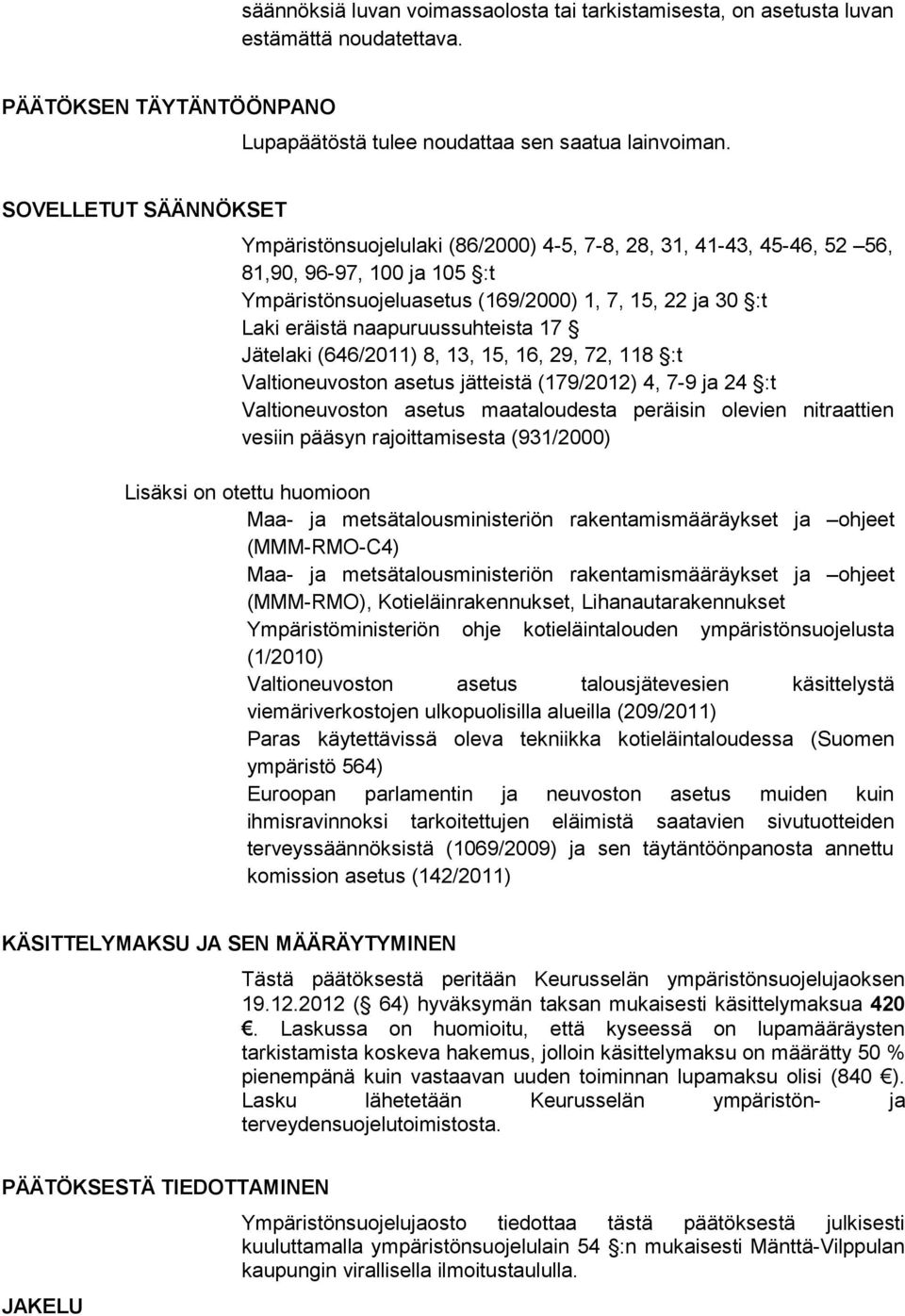 naapuruussuhteista 17 Jätelaki (646/2011) 8, 13, 15, 16, 29, 72, 118 :t Valtioneuvoston asetus jätteistä (179/2012) 4, 7-9 ja 24 :t Valtioneuvoston asetus maataloudesta peräisin olevien nitraattien