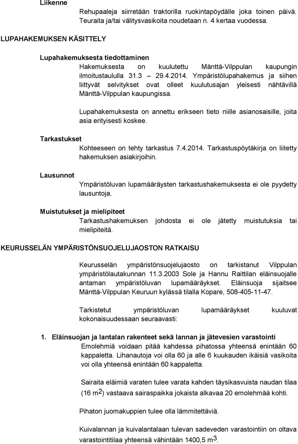 Ympäristölupahakemus ja siihen liittyvät selvitykset ovat olleet kuulutusajan yleisesti nähtävillä Mänttä-Vilppulan kaupungissa.