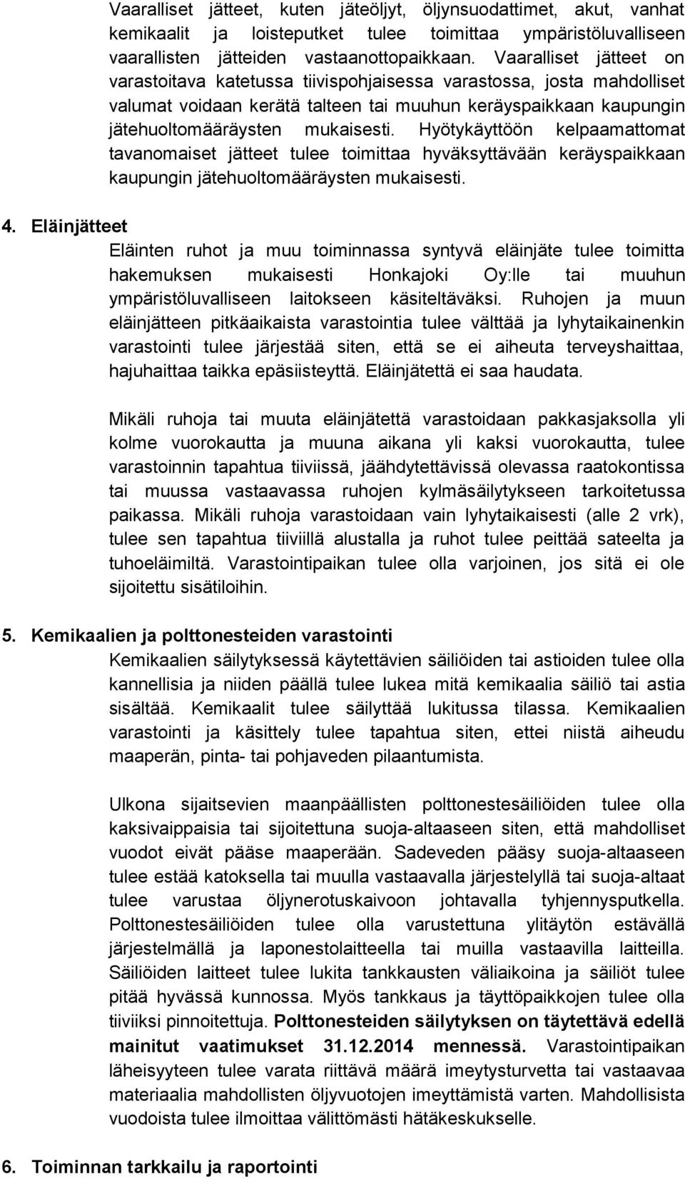 Hyötykäyttöön kelpaamattomat tavanomaiset jätteet tulee toimittaa hyväksyttävään keräyspaikkaan kaupungin jätehuoltomääräysten mukaisesti. 4.