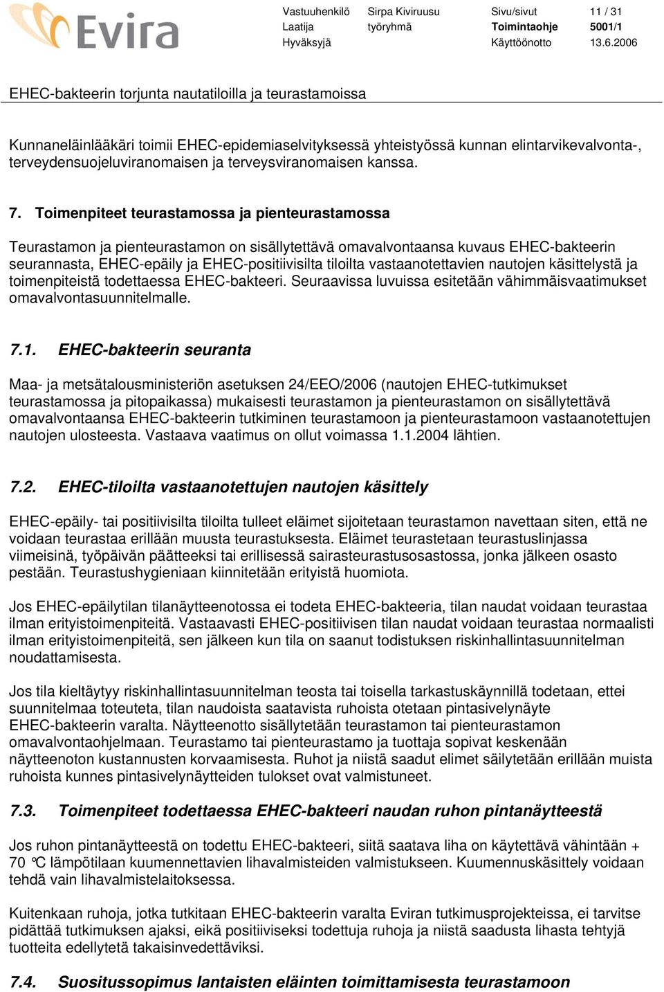 Toimenpiteet teurastamossa ja pienteurastamossa Teurastamon ja pienteurastamon on sisällytettävä omavalvontaansa kuvaus EHEC-bakteerin seurannasta, EHEC-epäily ja EHEC-positiivisilta tiloilta