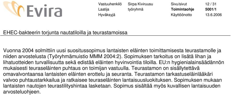 EU:n hygienialainsäädännön mukaisesti teuraseläinten puhtaus on toimijan vastuulla. Teurastamon on sisällytettävä omavalvontaansa lantaisten eläinten erottelu ja seuranta.
