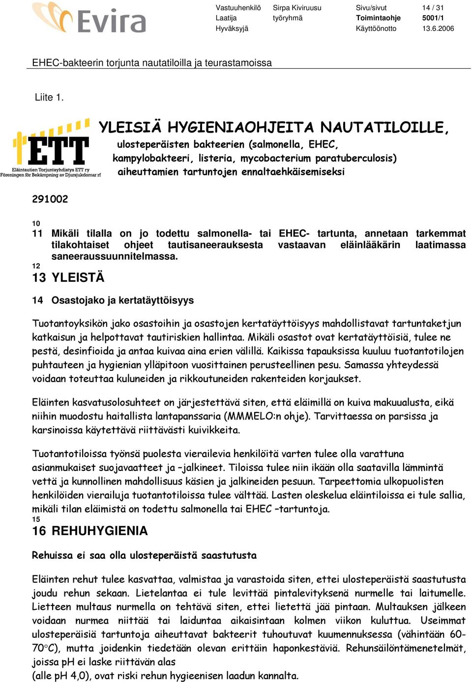 10 11 Mikäli tilalla on jo todettu salmonella- tai EHEC- tartunta, annetaan tarkemmat tilakohtaiset ohjeet tautisaneerauksesta vastaavan eläinlääkärin laatimassa saneeraussuunnitelmassa.
