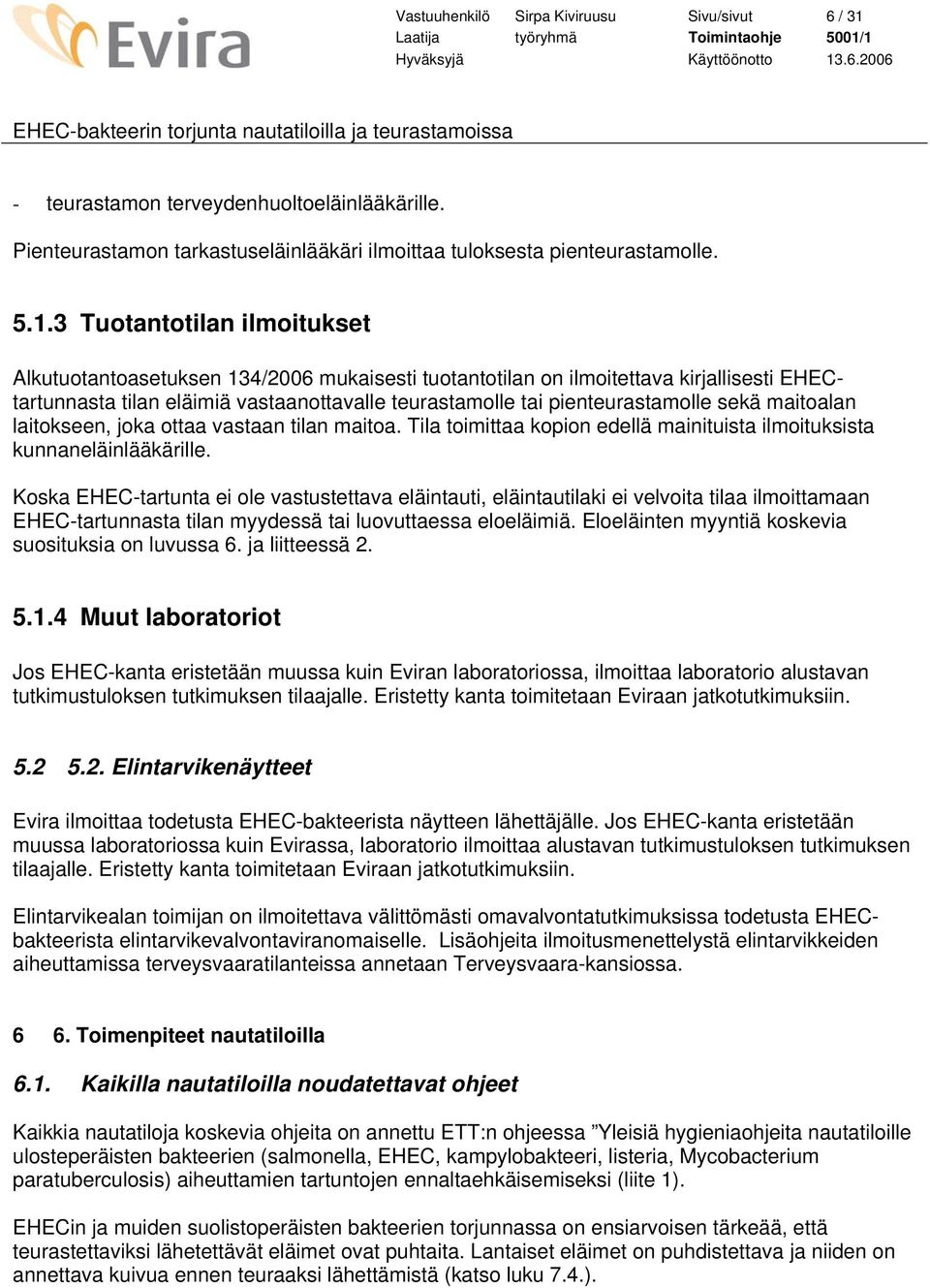 3 Tuotantotilan ilmoitukset Alkutuotantoasetuksen 134/2006 mukaisesti tuotantotilan on ilmoitettava kirjallisesti EHECtartunnasta tilan eläimiä vastaanottavalle teurastamolle tai pienteurastamolle