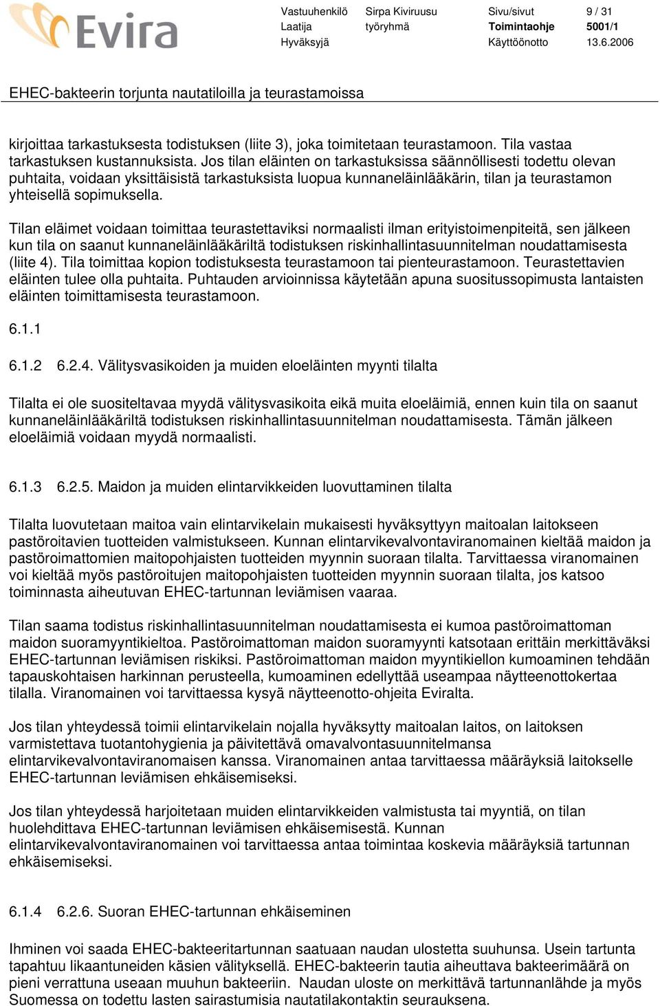 Tilan eläimet voidaan toimittaa teurastettaviksi normaalisti ilman erityistoimenpiteitä, sen jälkeen kun tila on saanut kunnaneläinlääkäriltä todistuksen riskinhallintasuunnitelman noudattamisesta