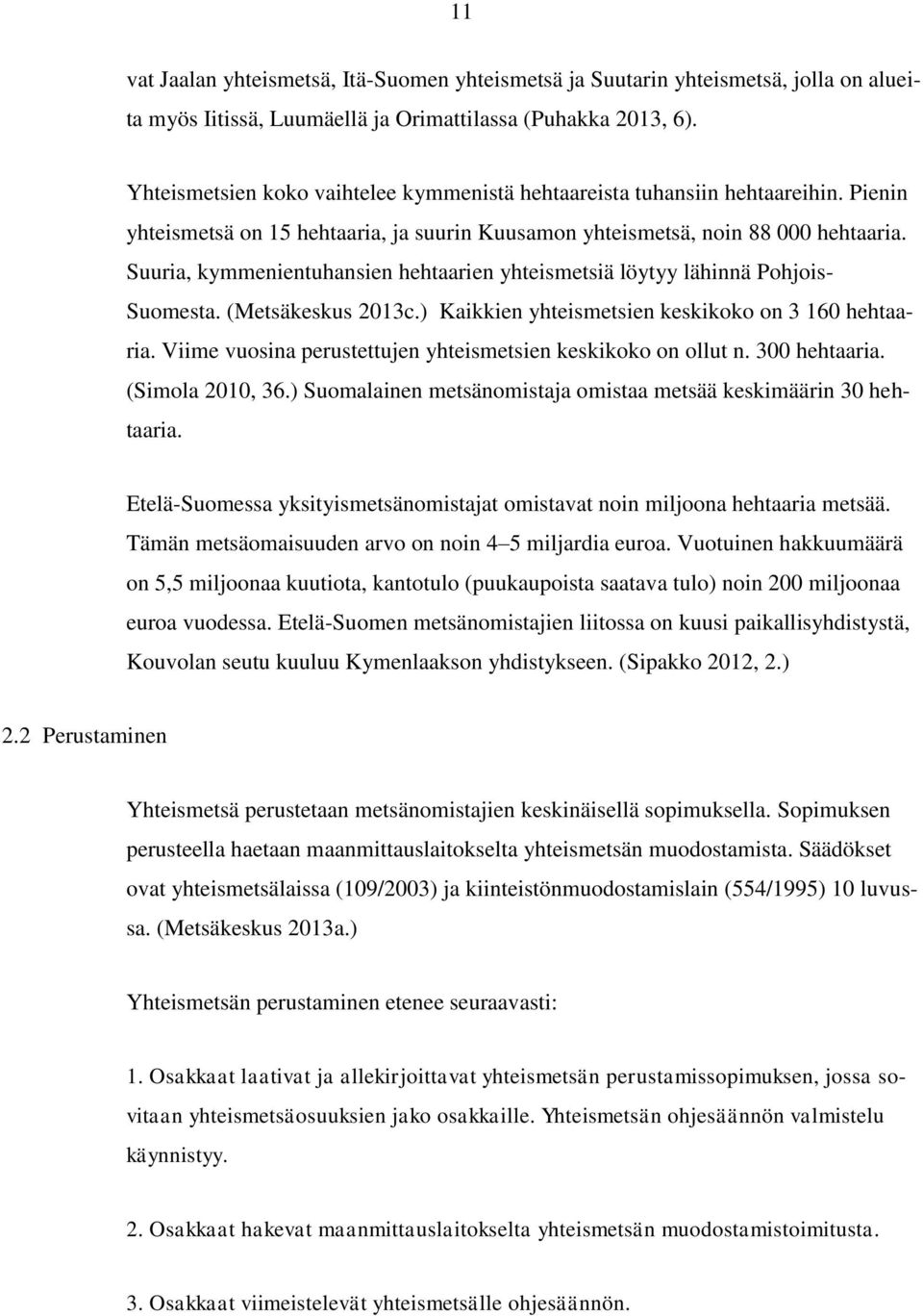 Suuria, kymmenientuhansien hehtaarien yhteismetsiä löytyy lähinnä Pohjois- Suomesta. (Metsäkeskus 2013c.) Kaikkien yhteismetsien keskikoko on 3 160 hehtaaria.