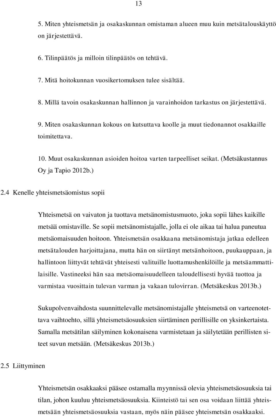 Miten osakaskunnan kokous on kutsuttava koolle ja muut tiedonannot osakkaille toimitettava. 10. Muut osakaskunnan asioiden hoitoa varten tarpeelliset seikat. (Metsäkustannus Oy ja Tapio 2012b.) 2.