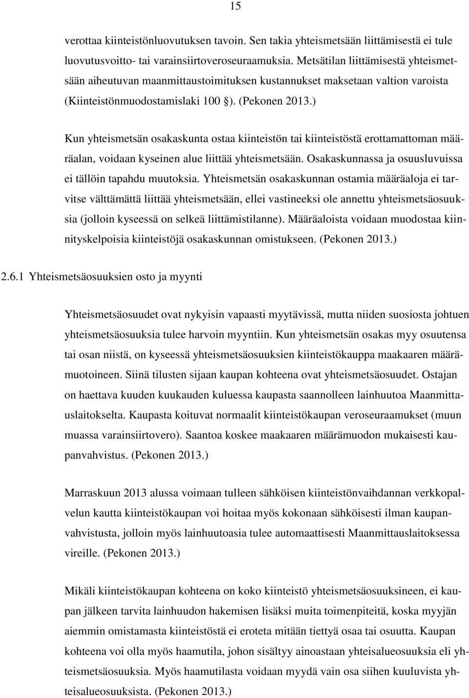 ) Kun yhteismetsän osakaskunta ostaa kiinteistön tai kiinteistöstä erottamattoman määräalan, voidaan kyseinen alue liittää yhteismetsään. Osakaskunnassa ja osuusluvuissa ei tällöin tapahdu muutoksia.