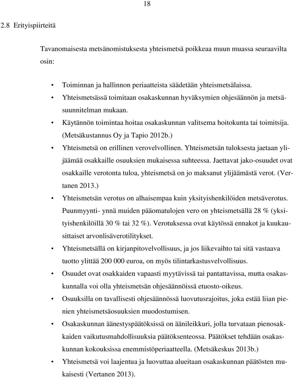 (Metsäkustannus Oy ja Tapio 2012b.) Yhteismetsä on erillinen verovelvollinen. Yhteismetsän tuloksesta jaetaan ylijäämää osakkaille osuuksien mukaisessa suhteessa.