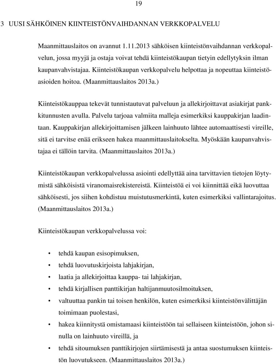 Kiinteistökaupan verkkopalvelu helpottaa ja nopeuttaa kiinteistöasioiden hoitoa. (Maanmittauslaitos 2013a.