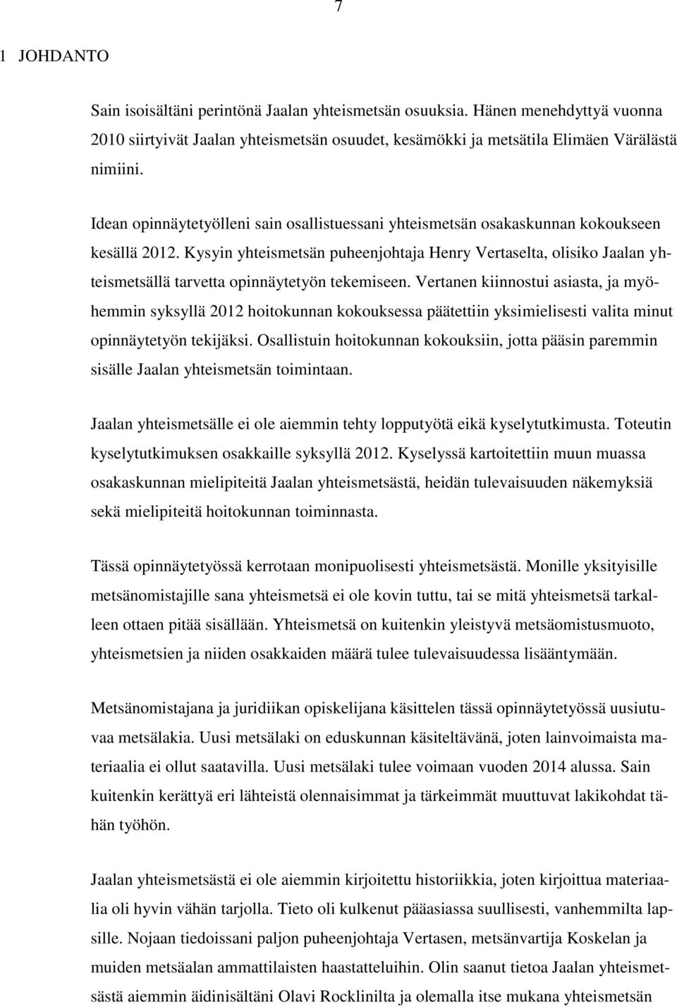 Kysyin yhteismetsän puheenjohtaja Henry Vertaselta, olisiko Jaalan yhteismetsällä tarvetta opinnäytetyön tekemiseen.