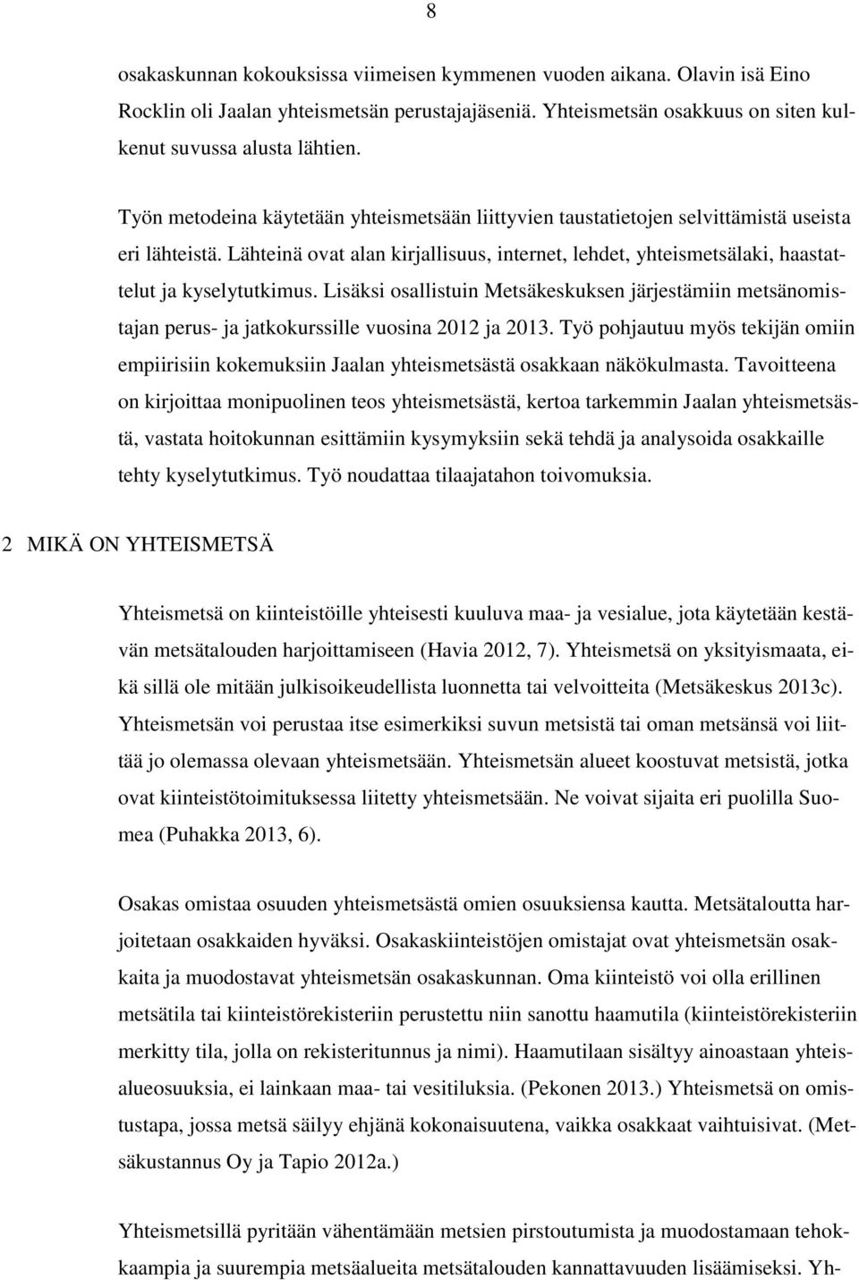 Lähteinä ovat alan kirjallisuus, internet, lehdet, yhteismetsälaki, haastattelut ja kyselytutkimus.