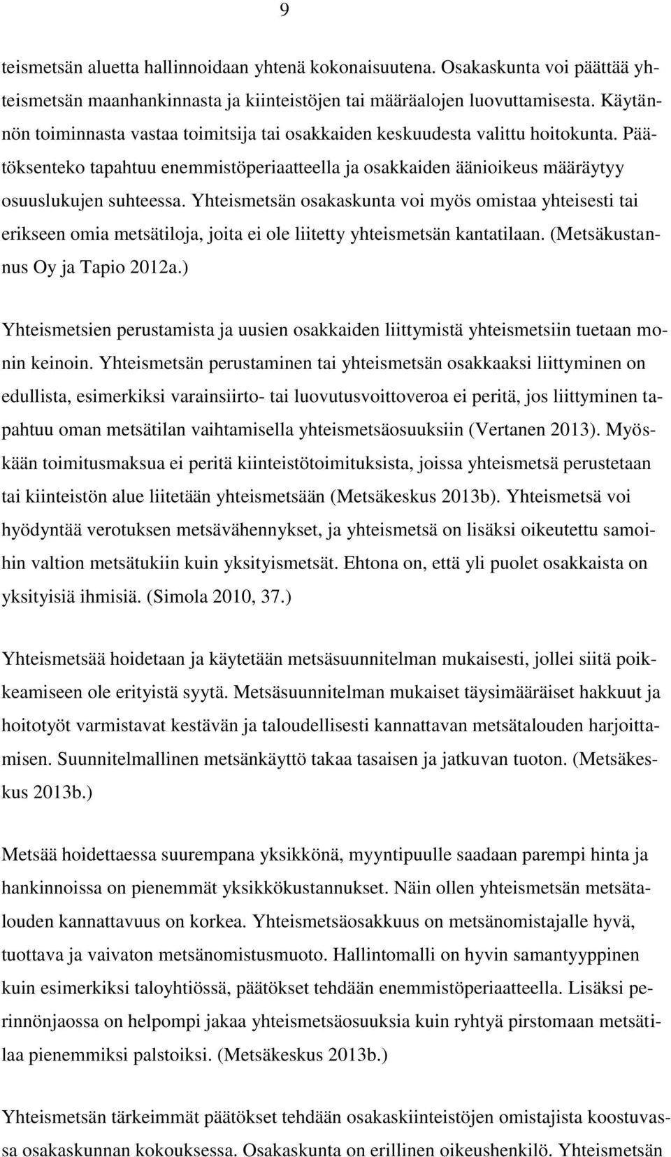 Yhteismetsän osakaskunta voi myös omistaa yhteisesti tai erikseen omia metsätiloja, joita ei ole liitetty yhteismetsän kantatilaan. (Metsäkustannus Oy ja Tapio 2012a.