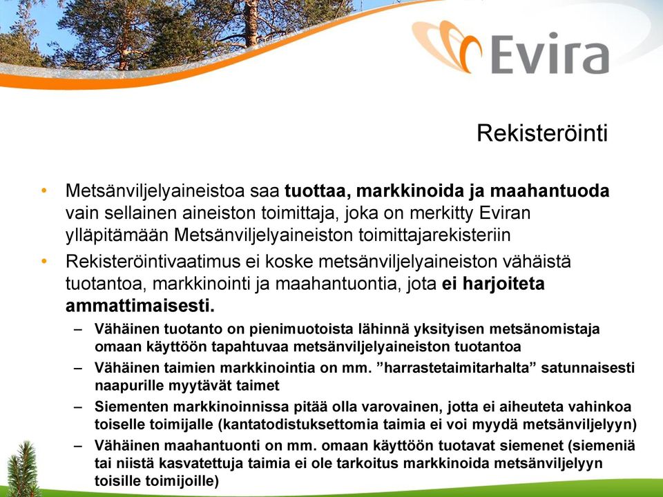 Vähäinen tuotanto on pienimuotoista lähinnä yksityisen metsänomistaja omaan käyttöön tapahtuvaa metsänviljelyaineiston tuotantoa Vähäinen taimien markkinointia on mm.