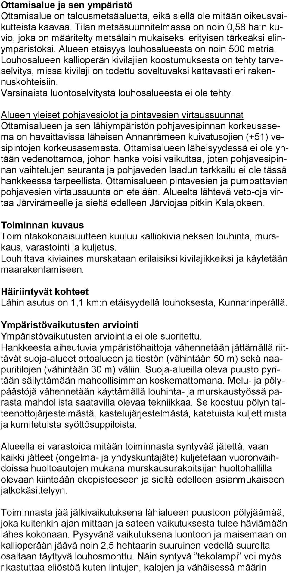 Louhosalueen kallioperän kivilajien koostumuksesta on tehty tarveselvitys, missä kivilaji on todettu soveltuvaksi kattavasti eri rakennuskohteisiin.