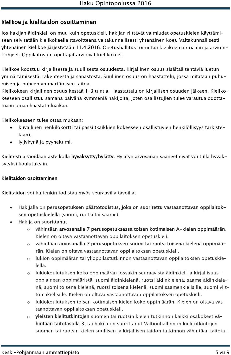 Kielikoe koostuu kirjallisesta ja suullisesta osuudesta. Kirjallinen osuus sisältää tehtäviä luetun ymmärtämisestä, rakenteesta ja sanastosta.