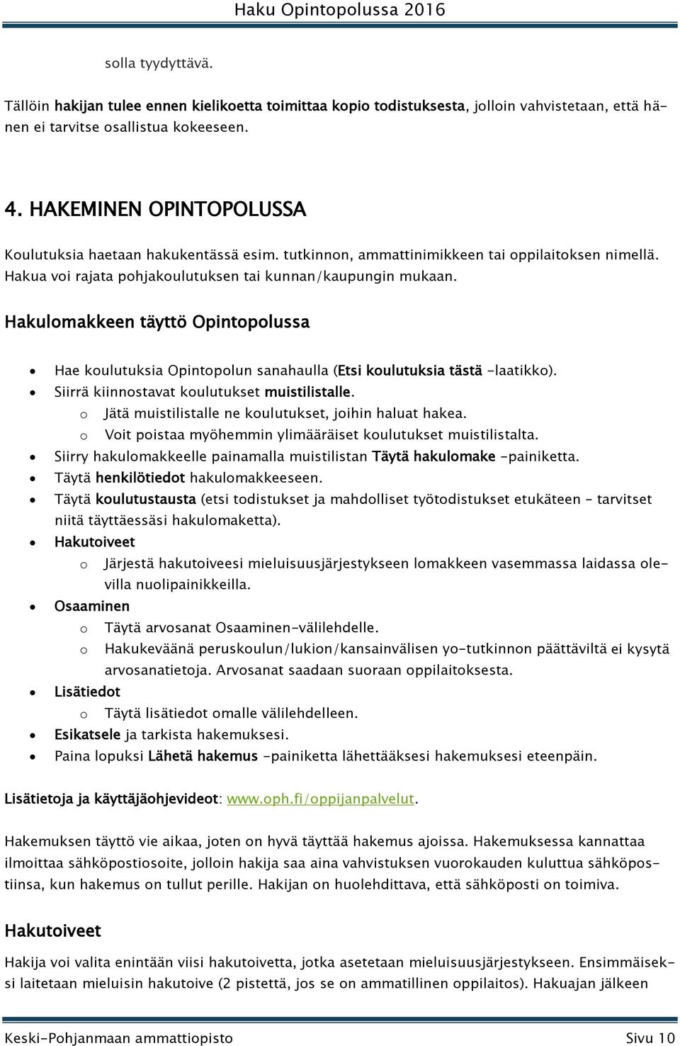 Hakulomakkeen täyttö Opintopolussa Hae koulutuksia Opintopolun sanahaulla (Etsi koulutuksia tästä -laatikko). Siirrä kiinnostavat koulutukset muistilistalle.