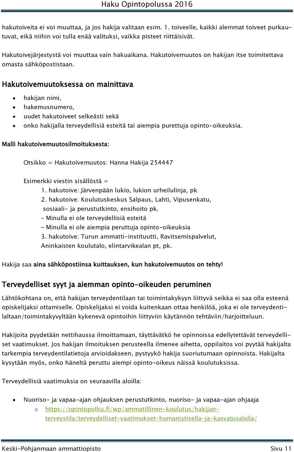 Hakutoivemuutoksessa on mainittava hakijan nimi, hakemusnumero, uudet hakutoiveet selkeästi sekä onko hakijalla terveydellisiä esteitä tai aiempia purettuja opinto-oikeuksia.