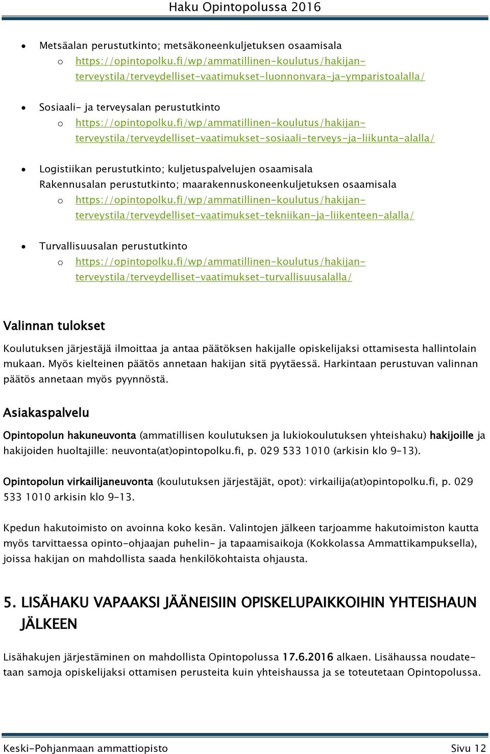 fi/wp/ammatillinen-koulutus/hakijanterveystila/terveydelliset-vaatimukset-sosiaali-terveys-ja-liikunta-alalla/ Logistiikan perustutkinto; kuljetuspalvelujen osaamisala Rakennusalan perustutkinto;