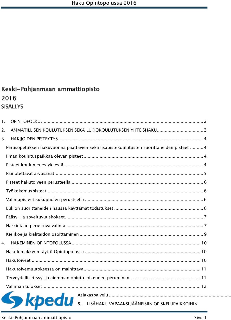 .. 5 Pisteet hakutoiveen perusteella... 6 Työkokemuspisteet... 6 Valintapisteet sukupuolen perusteella... 6 Lukion suorittaneiden haussa käyttämät todistukset... 6 Pääsy- ja soveltuvuuskokeet.