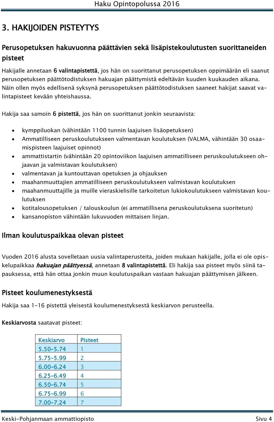 Näin ollen myös edellisenä syksynä perusopetuksen päättötodistuksen saaneet hakijat saavat valintapisteet kevään yhteishaussa.