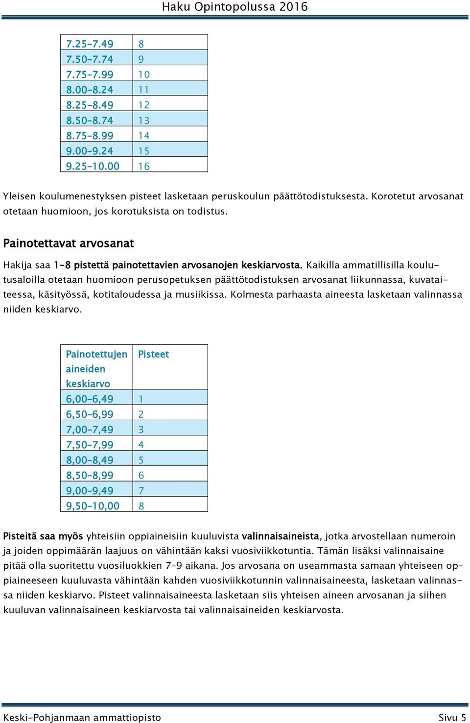 Kaikilla ammatillisilla koulutusaloilla otetaan huomioon perusopetuksen päättötodistuksen arvosanat liikunnassa, kuvataiteessa, käsityössä, kotitaloudessa ja musiikissa.