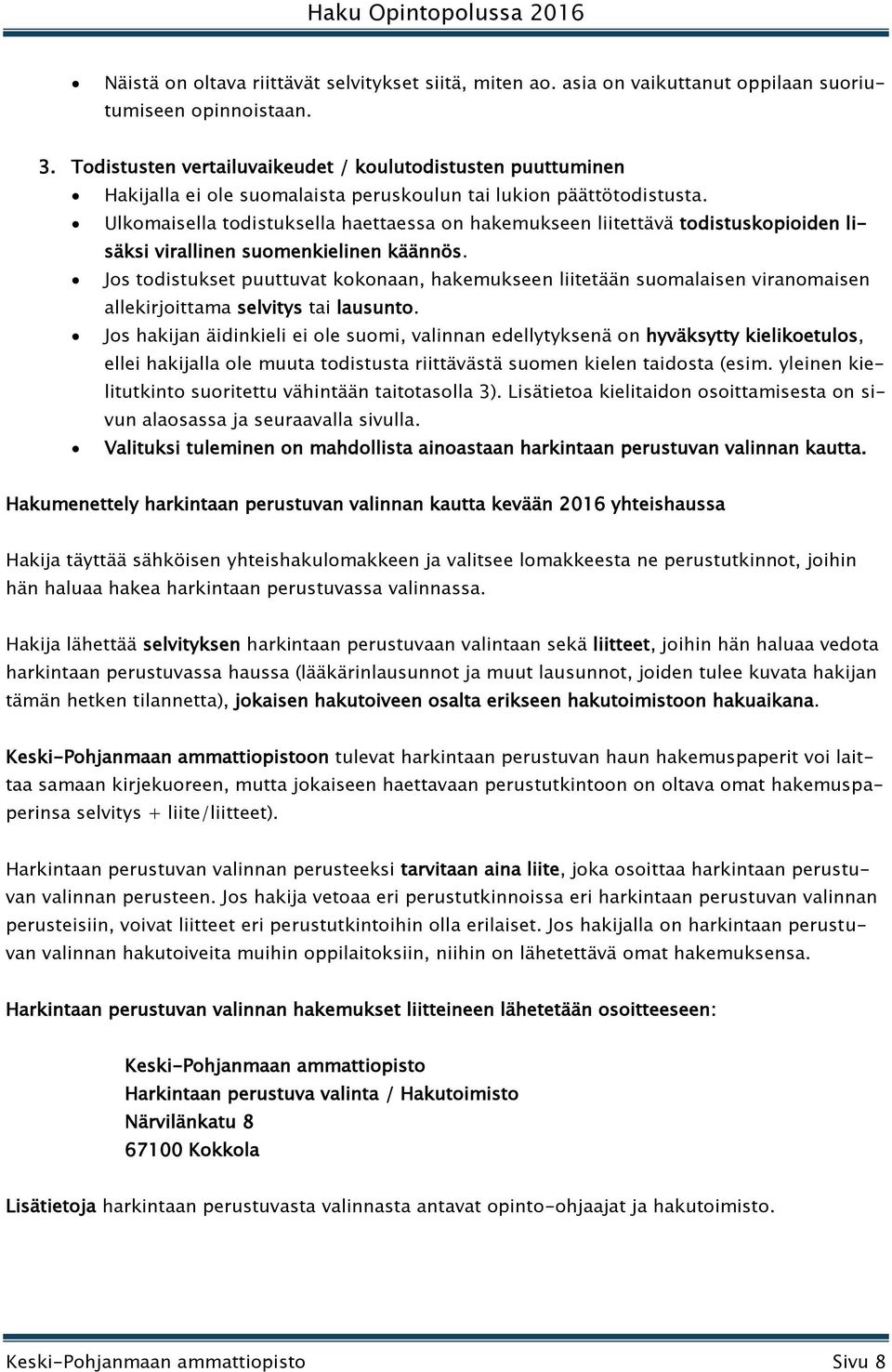 Ulkomaisella todistuksella haettaessa on hakemukseen liitettävä todistuskopioiden lisäksi virallinen suomenkielinen käännös.