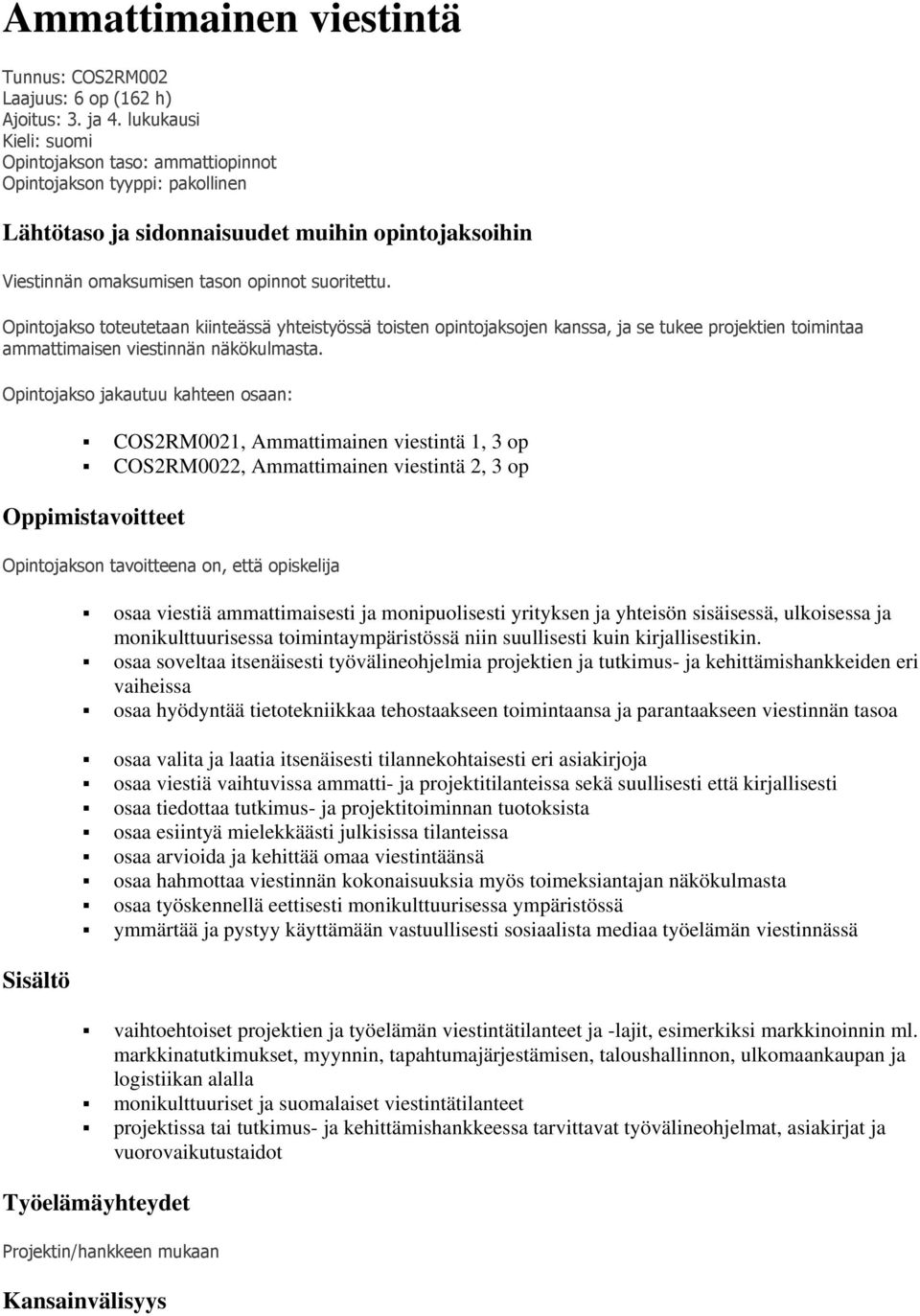 Opintojakso toteutetaan kiinteässä yhteistyössä toisten opintojaksojen kanssa, ja se tukee projektien toimintaa ammattimaisen viestinnän näkökulmasta.