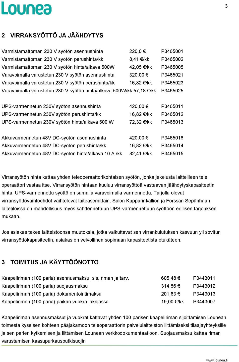 hinta/alkava 500W/kk 57,18 /kk P3465025 UPS-varmennetun 230V syötön asennushinta 420,00 P3465011 UPS-varmennetun 230V syötön perushinta/kk 16,82 /kk P3465012 UPS-varmennetun 230V syötön hinta/alkava